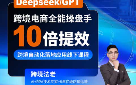 2025跨境法老Deepseek/GPT 10倍提效-跨境自動化落地應(yīng)用，2025年6月份課程